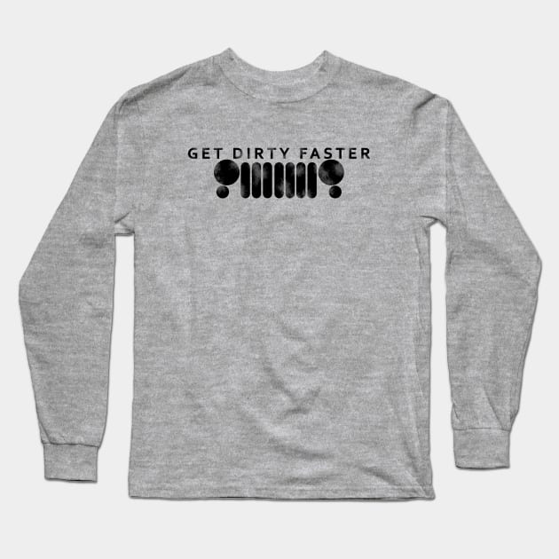 Get Dirty Faster Long Sleeve T-Shirt by NoirPineapple